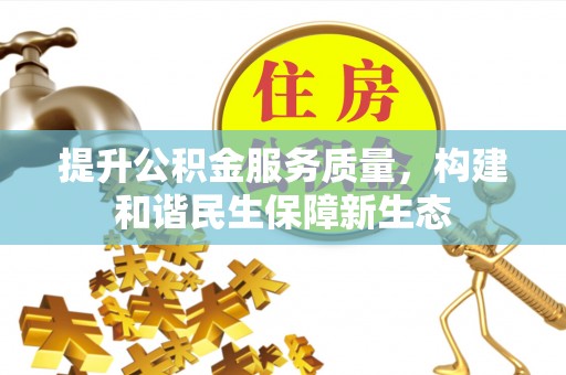 阿合奇提升公积金服务质量，构建和谐民生保障新生态