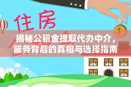 阿合奇揭秘公积金提取代办中介，服务背后的真相与选择指南