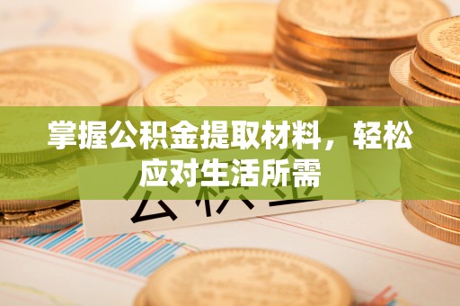 阿合奇掌握公积金提取材料，轻松应对生活所需