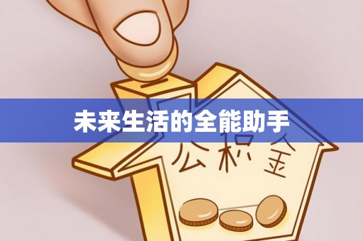 阿合奇未来生活的全能助手