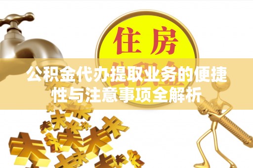 阿合奇公积金代办提取业务的便捷性与注意事项全解析