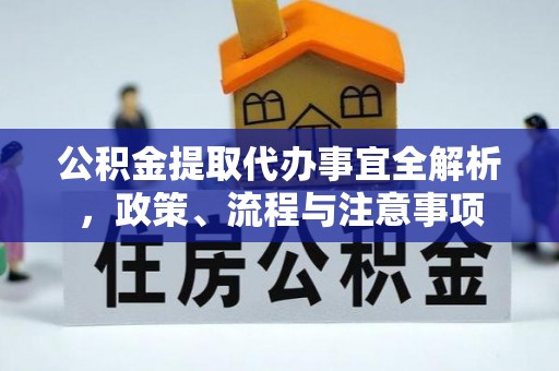 阿合奇公积金提取代办事宜全解析，政策、流程与注意事项