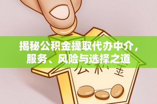 阿合奇揭秘公积金提取代办中介，服务、风险与选择之道