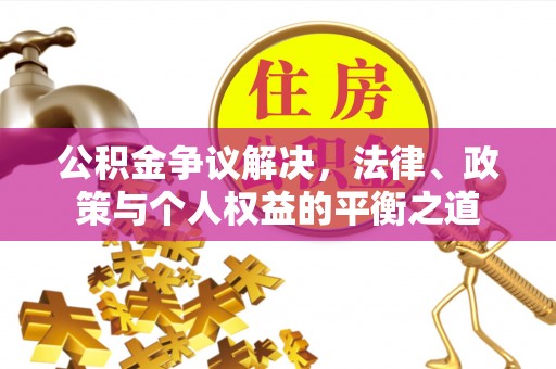 阿合奇公积金争议解决，法律、政策与个人权益的平衡之道