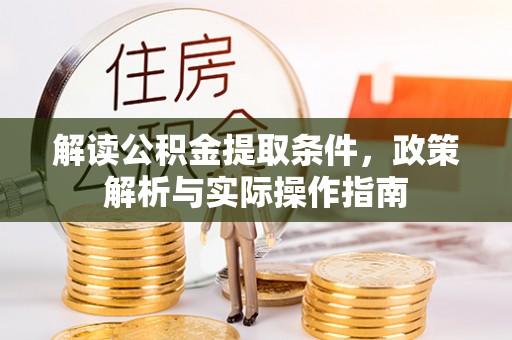阿合奇解读公积金提取条件，政策解析与实际操作指南