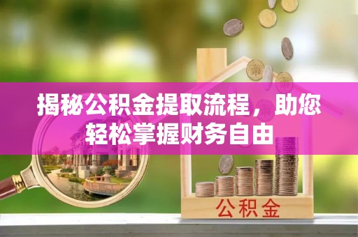 阿合奇揭秘公积金提取流程，助您轻松掌握财务自由