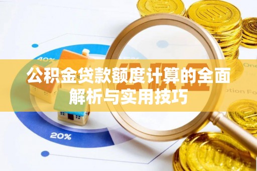 阿合奇公积金贷款额度计算的全面解析与实用技巧