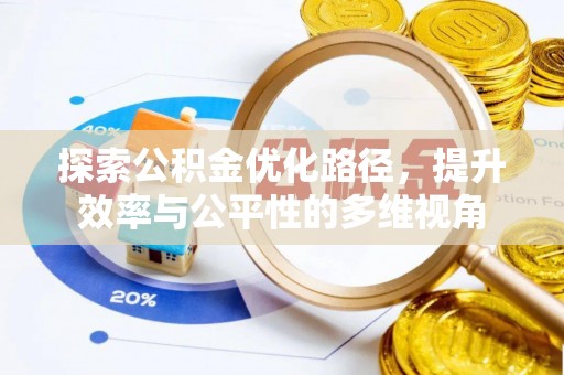 阿合奇探索公积金优化路径，提升效率与公平性的多维视角