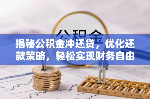 阿合奇揭秘公积金冲还贷，优化还款策略，轻松实现财务自由